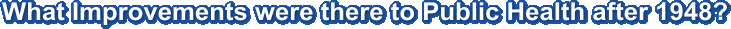 What Improvements were there to Public Health after 1948?