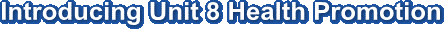 Introducing Unit 8 Health Promotion
