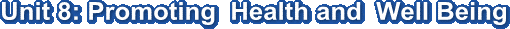 Unit 8: Promoting  Health and  Well Being