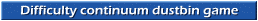 Difficulty continuum dustbin game