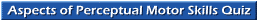 Aspects of Perceptual Motor Skills Quiz