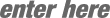 enter here