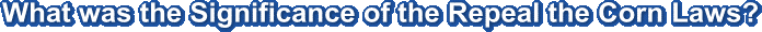 What was the Significance of the Repeal the Corn Laws?