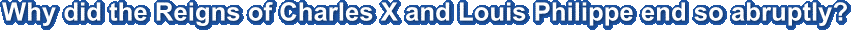 Why did the Reigns of Charles X and Louis Philippe end so abruptly?