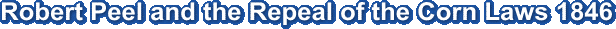Robert Peel and the Repeal of the Corn Laws 1846